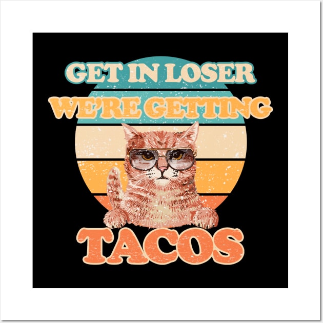 Cats - Get in Loser- We're Getting Tacos Wall Art by FFAFFF